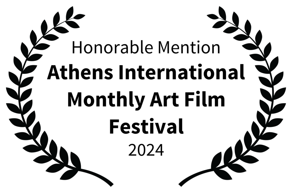 Honorable Mention - Athens International Monthly Art Film Festival - 2024